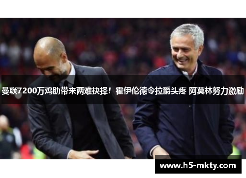 曼联7200万鸡肋带来两难抉择！霍伊伦德令拉爵头疼 阿莫林努力激励